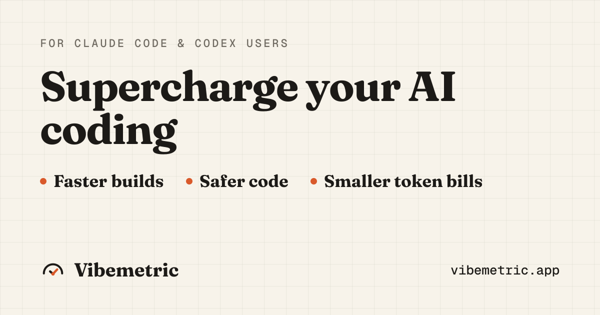 Vibemetric — Supercharge your AI coding. Faster builds, safer code, smaller token bills.